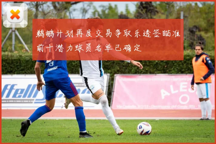 鹈鹕计划再度交易争取乐透签瞄准前十潜力球员名单已确定