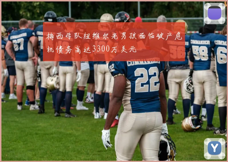 梅西母队纽维尔老男孩面临破产危机债务高达3300万美元
