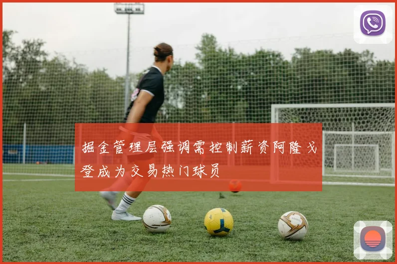 掘金管理层强调需控制薪资阿隆戈登成为交易热门球员
