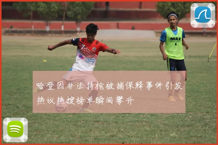 哈登因非法持枪被捕保释事件引发热议热搜榜单瞬间攀升